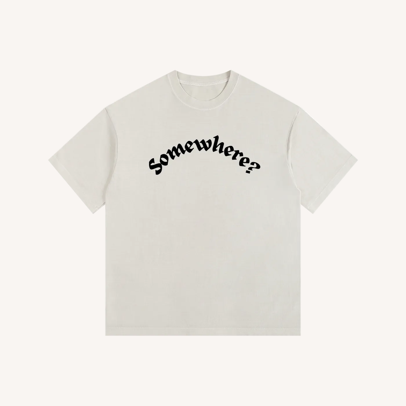 Beige t-shirt with black text 'Somewhere?' on a white background